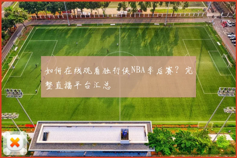 如何在线观看独行侠NBA季后赛？完整直播平台汇总