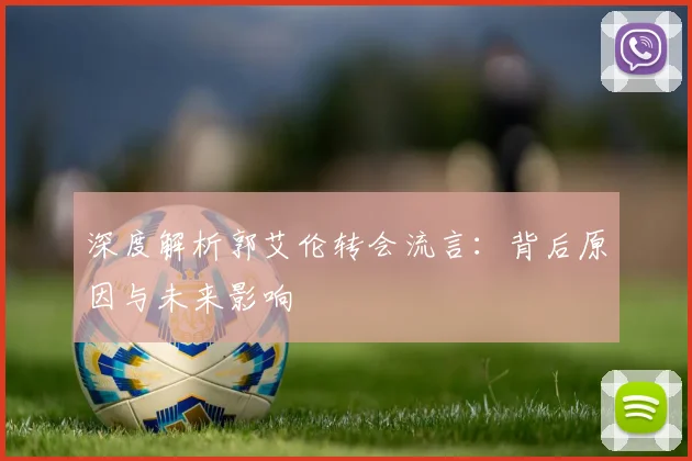 深度解析郭艾伦转会流言：背后原因与未来影响